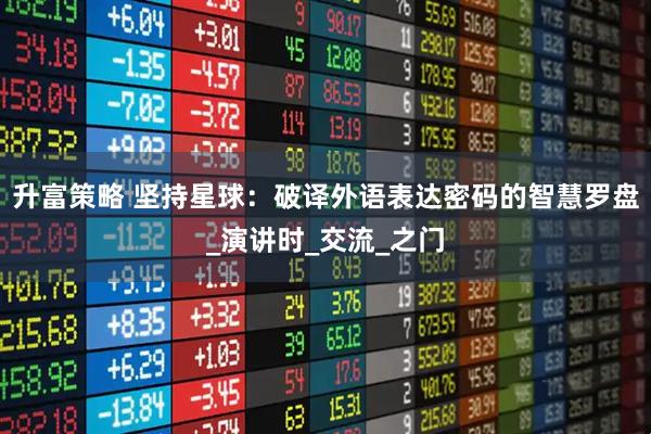 升富策略 坚持星球：破译外语表达密码的智慧罗盘_演讲时_交流_之门