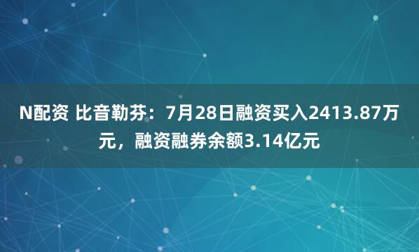 N配资 比音勒芬：7月28日融资买入2413.87万元，融资融券余额3.14亿元